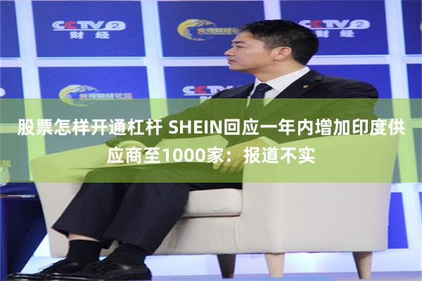 股票怎样开通杠杆 SHEIN回应一年内增加印度供应商至1000家：报道不实