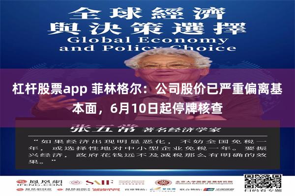 杠杆股票app 菲林格尔：公司股价已严重偏离基本面，6月10日起停牌核查