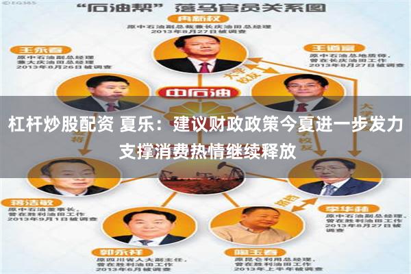 杠杆炒股配资 夏乐：建议财政政策今夏进一步发力 支撑消费热情继续释放