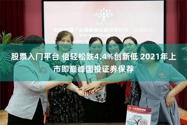 股票入门平台 倍轻松跌4.4%创新低 2021年上市即巅峰国投证券保荐