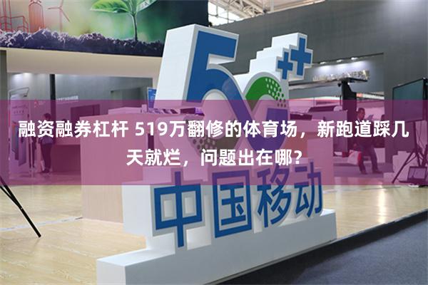 融资融券杠杆 519万翻修的体育场,新跑道踩几天就烂,问题出在哪?