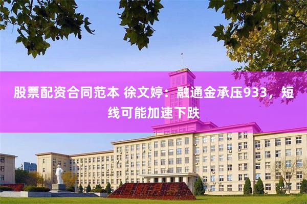 股票配资合同范本 徐文婷：融通金承压933，短线可能加速下跌