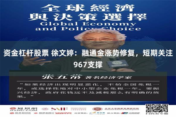 资金杠杆股票 徐文婷：融通金涨势修复，短期关注967支撑